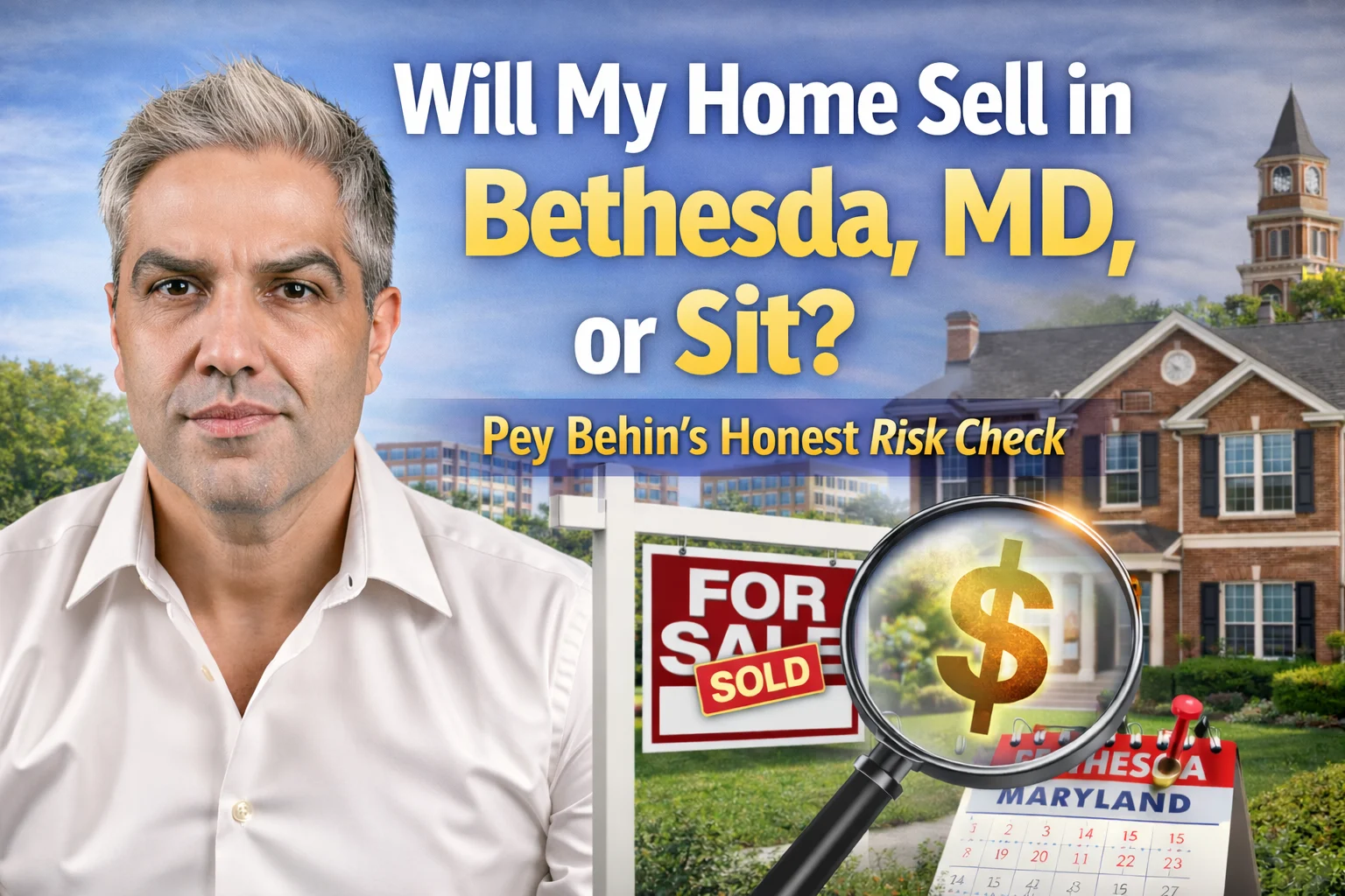 Will my home sell in Bethesda, MD, or will it sit? Pey Behin’s honest pre-listing risk check